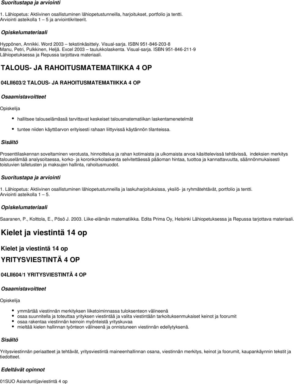 TALOUS- JA RAHOITUSMATEMATIIKKA 4 OP 04LII603/2 TALOUS- JA RAHOITUSMATEMATIIKKA 4 OP hallitsee talouselämässä tarvittavat keskeiset talousmatematiikan laskentamenetelmät tuntee niiden käyttöarvon