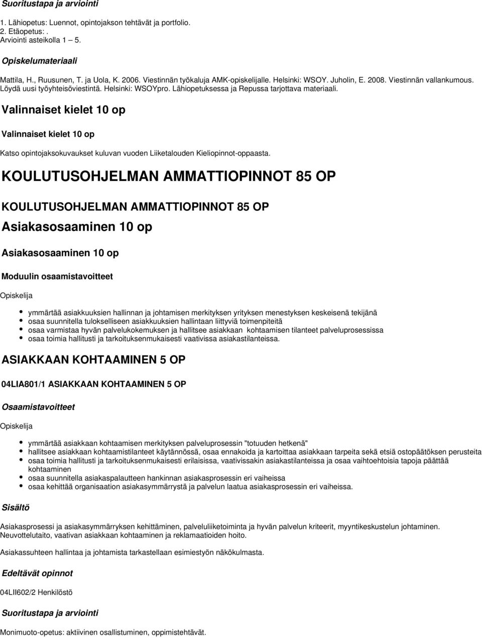 Valinnaiset kielet 10 op Valinnaiset kielet 10 op Katso opintojaksokuvaukset kuluvan vuoden Liiketalouden Kieliopinnot-oppaasta.