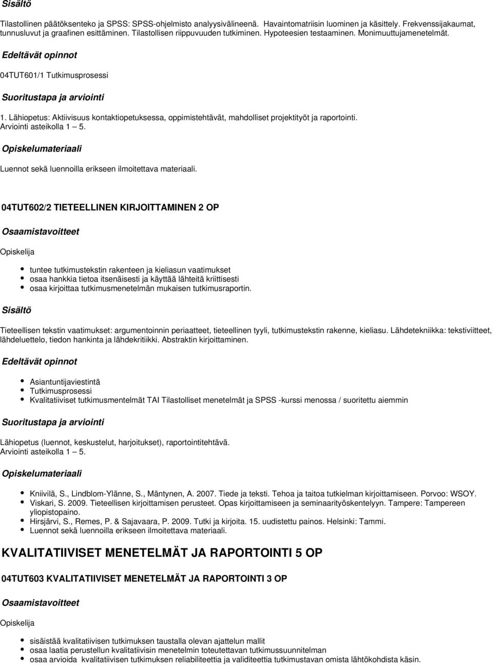 Lähiopetus: Aktiivisuus kontaktiopetuksessa, oppimistehtävät, mahdolliset projektityöt ja raportointi. Arviointi asteikolla 1 5. Luennot sekä luennoilla erikseen ilmoitettava materiaali.