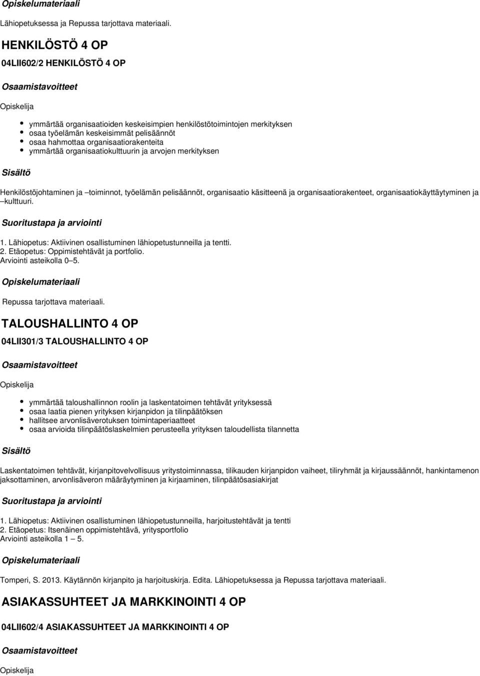 ymmärtää organisaatiokulttuurin ja arvojen merkityksen Henkilöstöjohtaminen ja toiminnot, työelämän pelisäännöt, organisaatio käsitteenä ja organisaatiorakenteet, organisaatiokäyttäytyminen ja