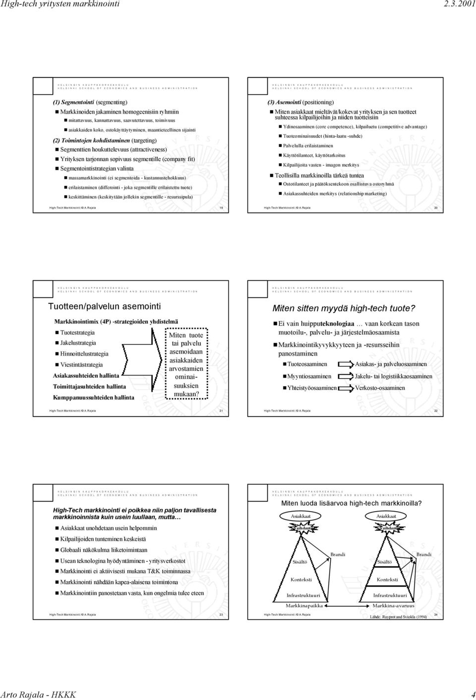 segmentoida - kustannustehokkuus) erilaistaminen (differointi - joka segmentille erilaistettu tuote) keskittäminen (keskitytään jollekin segmentille - resurssipula) (3) Asemointi (positioning) Miten