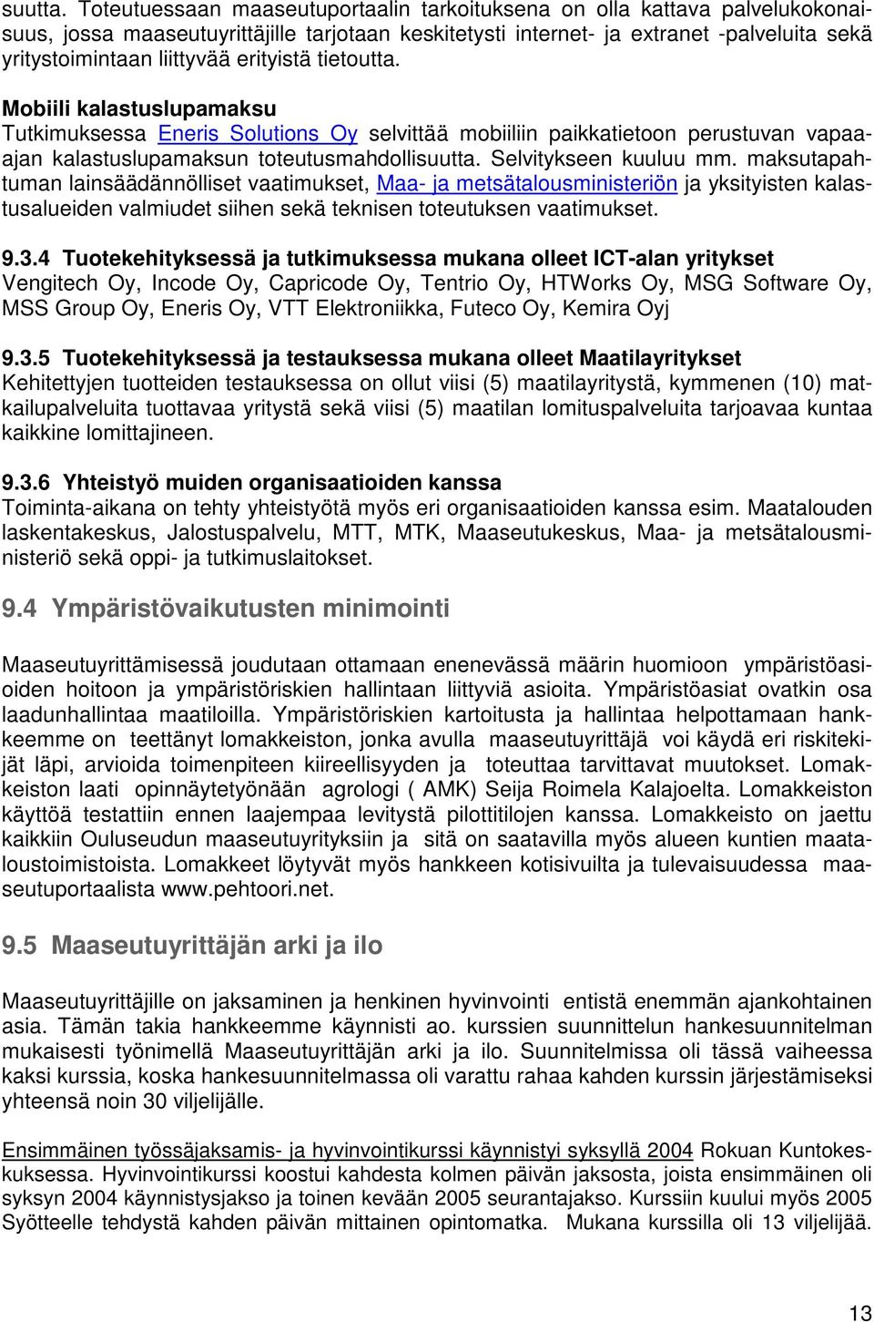 erityistä tietoutta. Mobiili kalastuslupamaksu Tutkimuksessa Eneris Solutions Oy selvittää mobiiliin paikkatietoon perustuvan vapaaajan kalastuslupamaksun toteutusmahdolli Selvitykseen kuuluu mm.