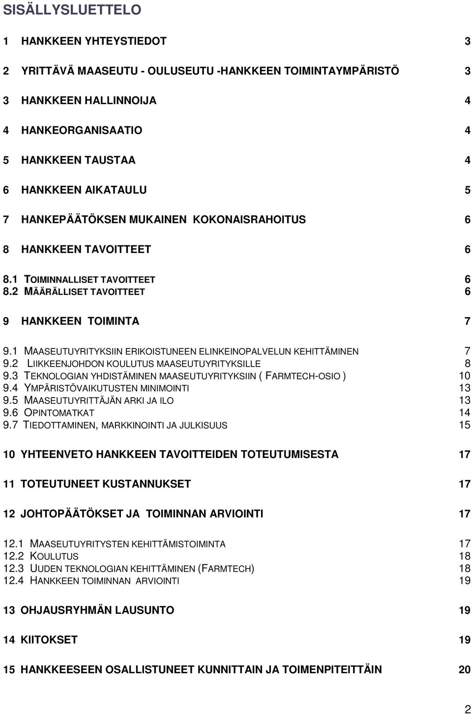 1 MAASEUTUYRITYKSIIN ERIKOISTUNEEN ELINKEINOPALVELUN KEHITTÄMINEN 7 9.2 LIIKKEENJOHDON KOULUTUS MAASEUTUYRITYKSILLE 8 9.3 TEKNOLOGIAN YHDISTÄMINEN MAASEUTUYRITYKSIIN ( FARMTECH-OSIO ) 10 9.