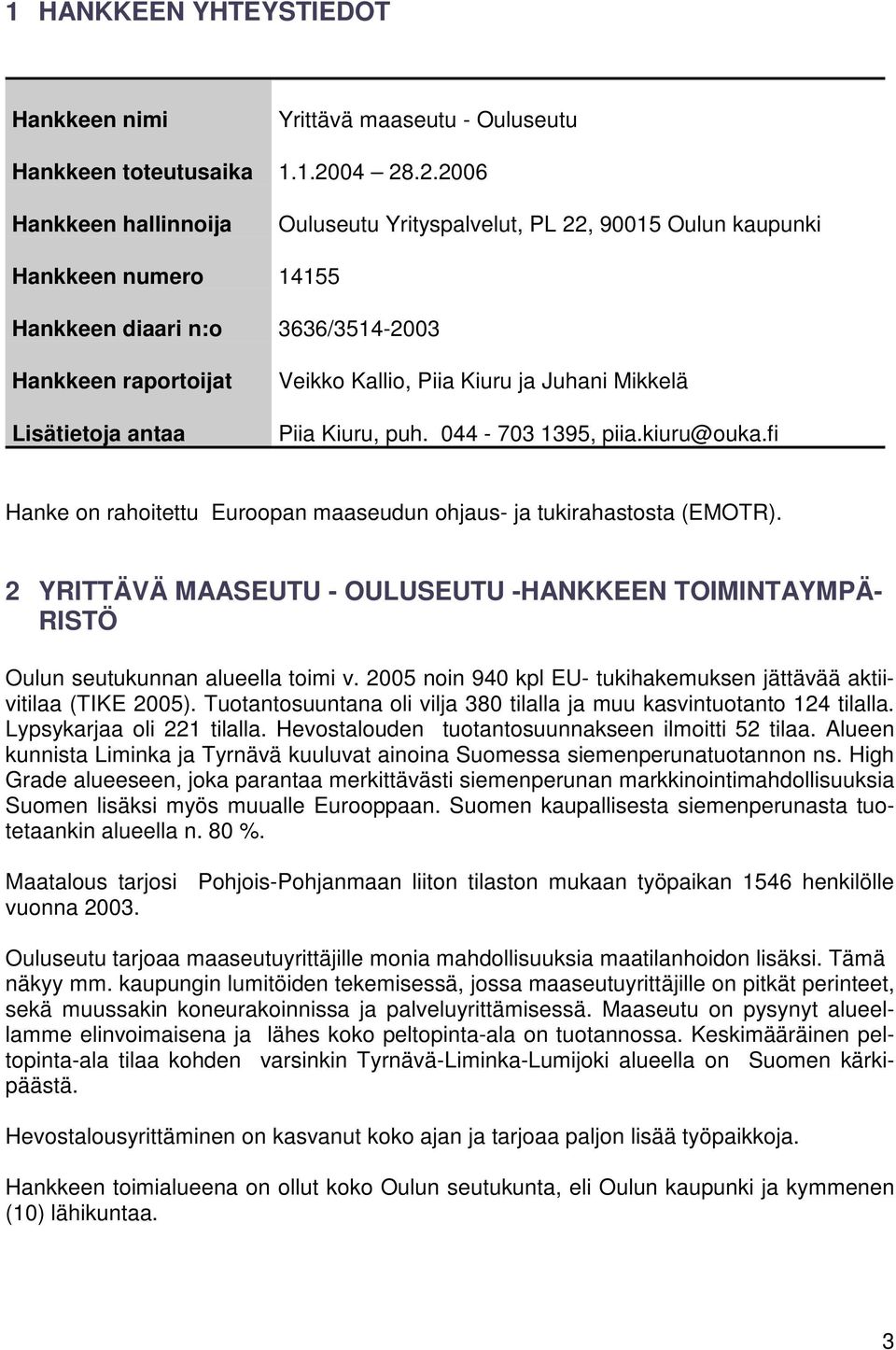 Piia Kiuru ja Juhani Mikkelä Piia Kiuru, puh. 044-703 1395, piia.kiuru@ouka.fi Hanke on rahoitettu Euroopan maaseudun ohjaus- ja tukirahastosta (EMOTR).