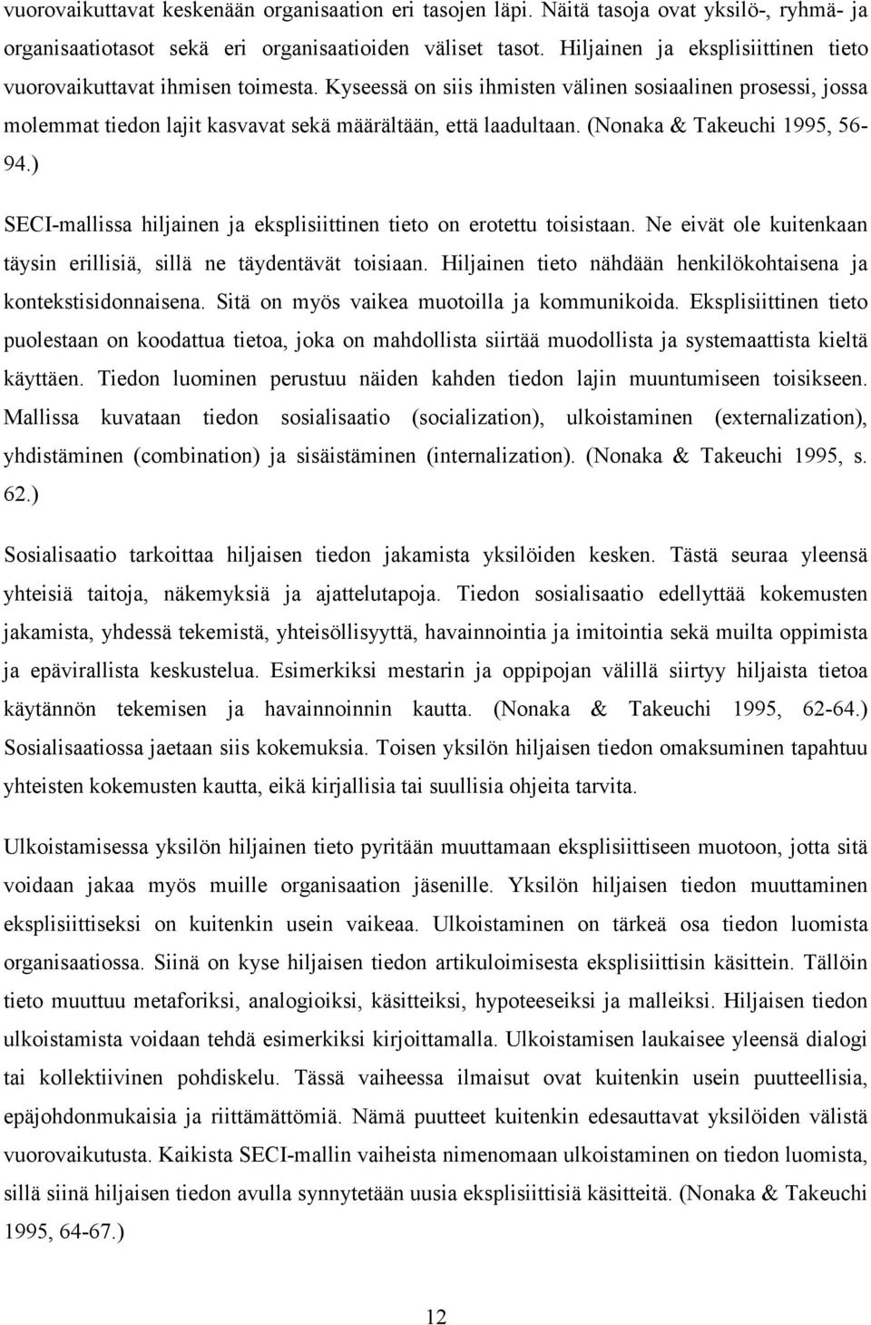 (Nonaka & Takeuchi 1995, 56-94.) SECI-mallissa hiljainen ja eksplisiittinen tieto on erotettu toisistaan. Ne eivät ole kuitenkaan täysin erillisiä, sillä ne täydentävät toisiaan.