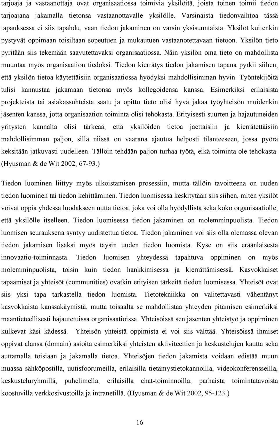 Yksilöt kuitenkin pystyvät oppimaan toisiltaan sopeutuen ja mukautuen vastaanotettavaan tietoon. Yksilön tieto pyritään siis tekemään saavutettavaksi organisaatiossa.