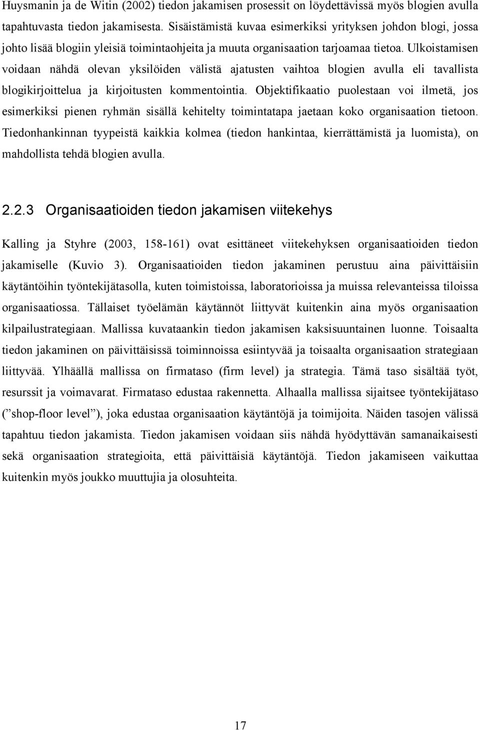 Ulkoistamisen voidaan nähdä olevan yksilöiden välistä ajatusten vaihtoa blogien avulla eli tavallista blogikirjoittelua ja kirjoitusten kommentointia.