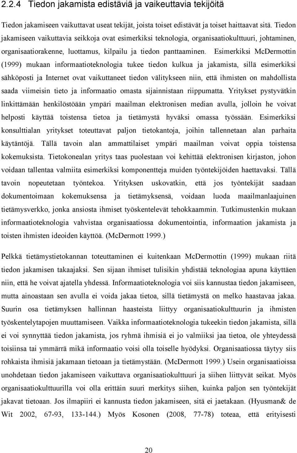 Esimerkiksi McDermottin (1999) mukaan informaatioteknologia tukee tiedon kulkua ja jakamista, sillä esimerkiksi sähköposti ja Internet ovat vaikuttaneet tiedon välitykseen niin, että ihmisten on