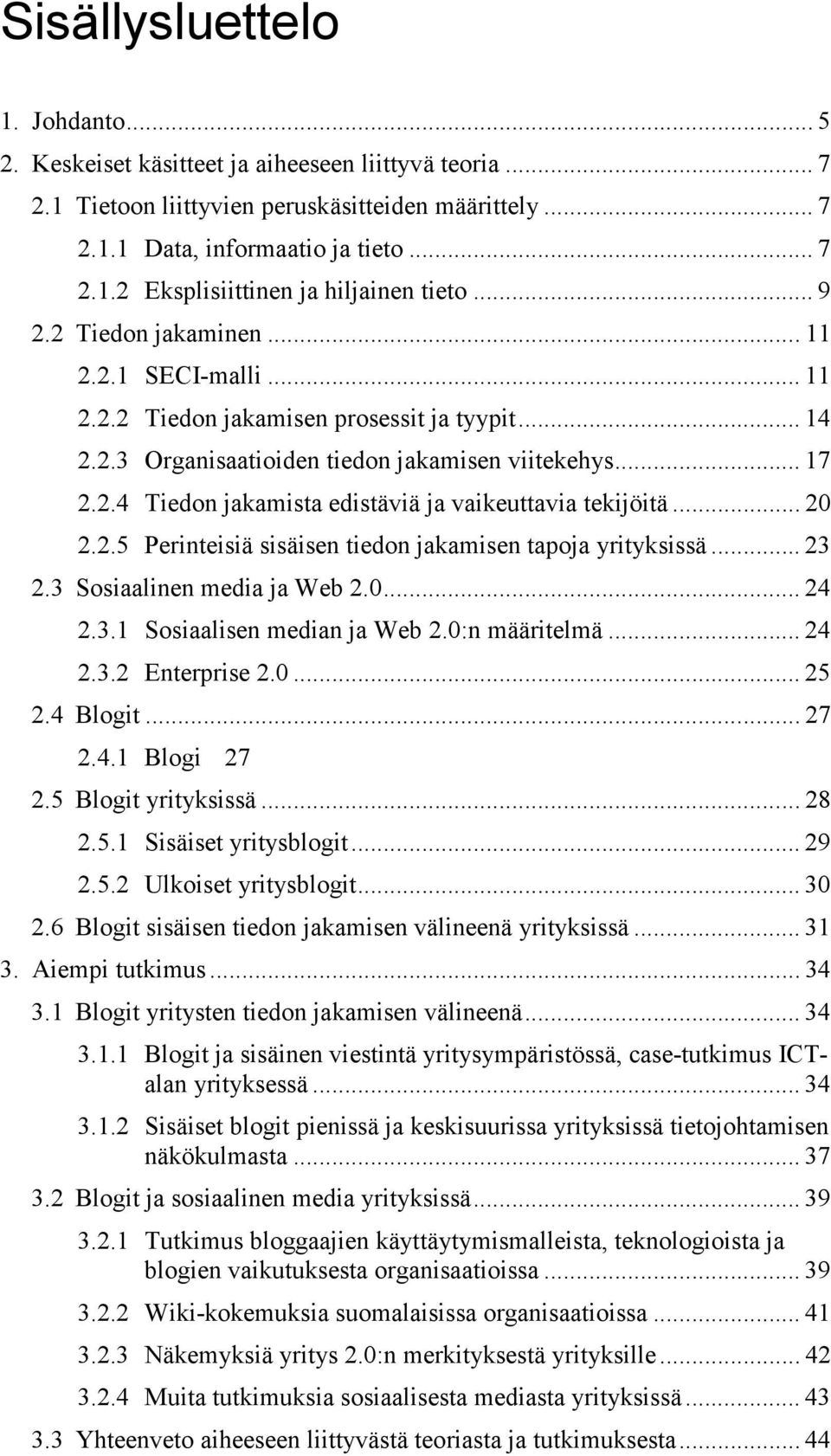 .. 20 2.2.5 Perinteisiä sisäisen tiedon jakamisen tapoja yrityksissä... 23 2.3 Sosiaalinen media ja Web 2.0... 24 2.3.1 Sosiaalisen median ja Web 2.0:n määritelmä... 24 2.3.2 Enterprise 2.0... 25 2.