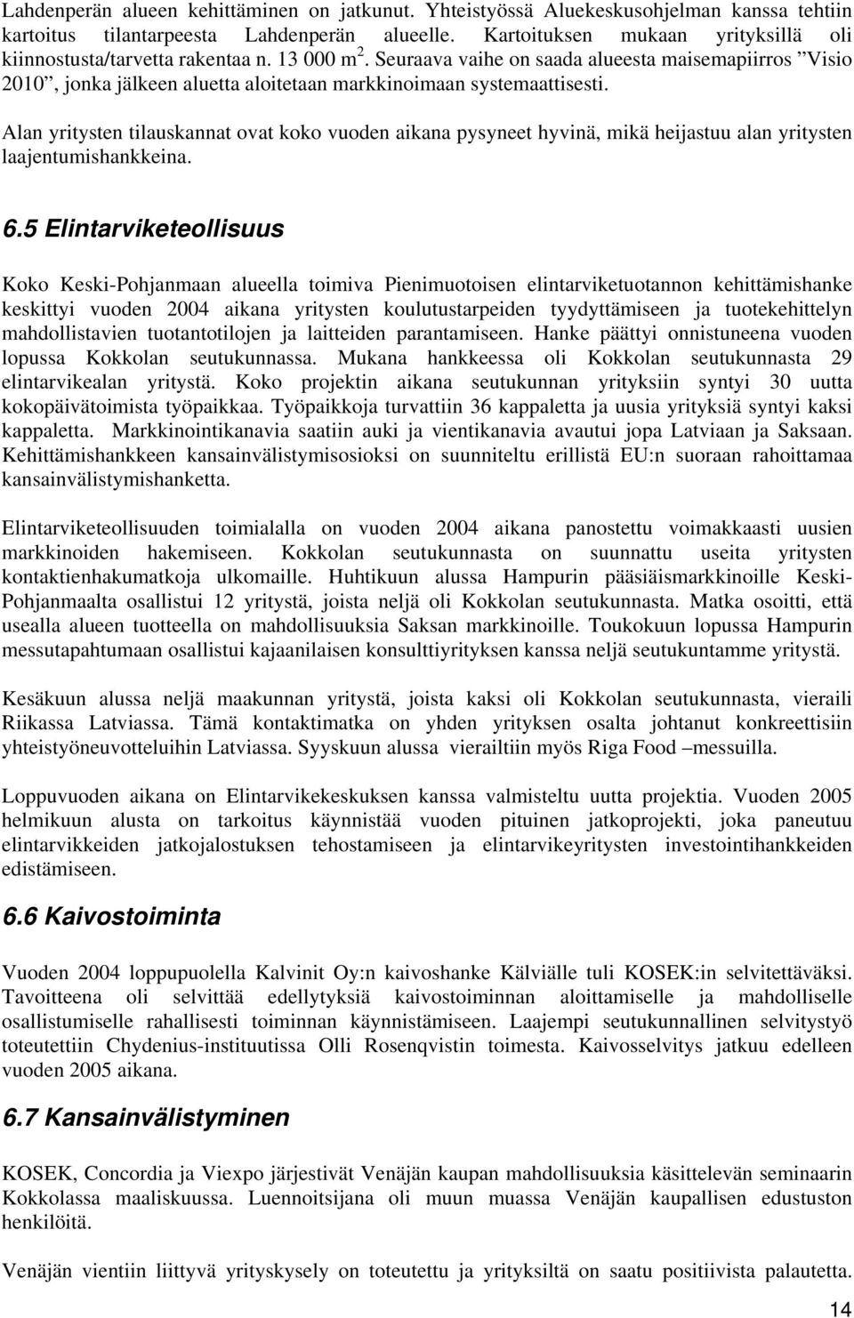 Seuraava vaihe on saada alueesta maisemapiirros Visio 2010, jonka jälkeen aluetta aloitetaan markkinoimaan systemaattisesti.