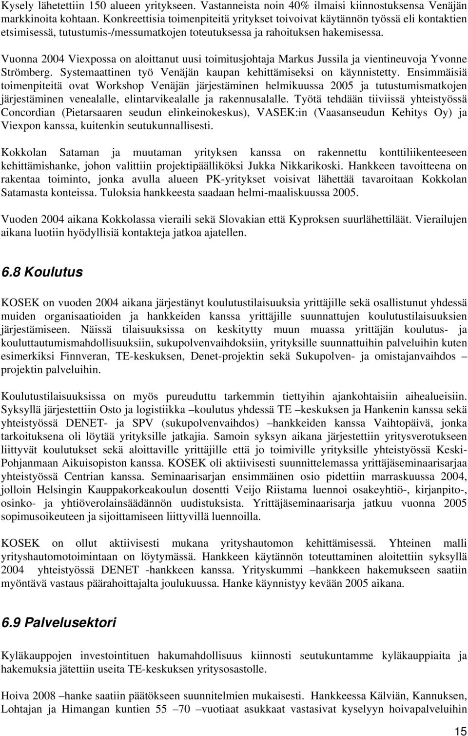 Vuonna 2004 Viexpossa on aloittanut uusi toimitusjohtaja Markus Jussila ja vientineuvoja Yvonne Strömberg. Systemaattinen työ Venäjän kaupan kehittämiseksi on käynnistetty.