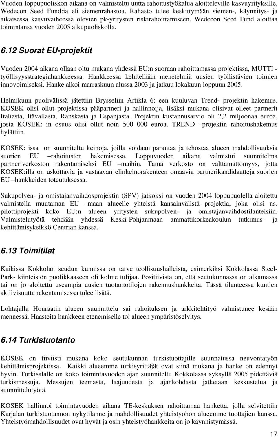 12 Suorat EU-projektit Vuoden 2004 aikana ollaan oltu mukana yhdessä EU:n suoraan rahoittamassa projektissa, MUTTI - työllisyysstrategiahankkeessa.