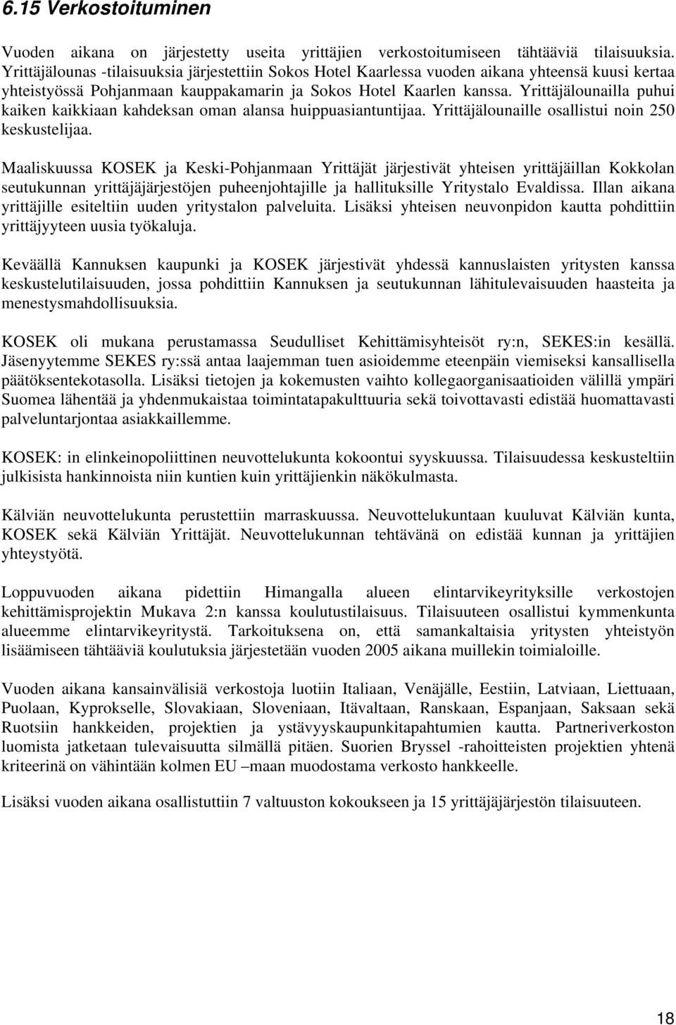 Yrittäjälounailla puhui kaiken kaikkiaan kahdeksan oman alansa huippuasiantuntijaa. Yrittäjälounaille osallistui noin 250 keskustelijaa.