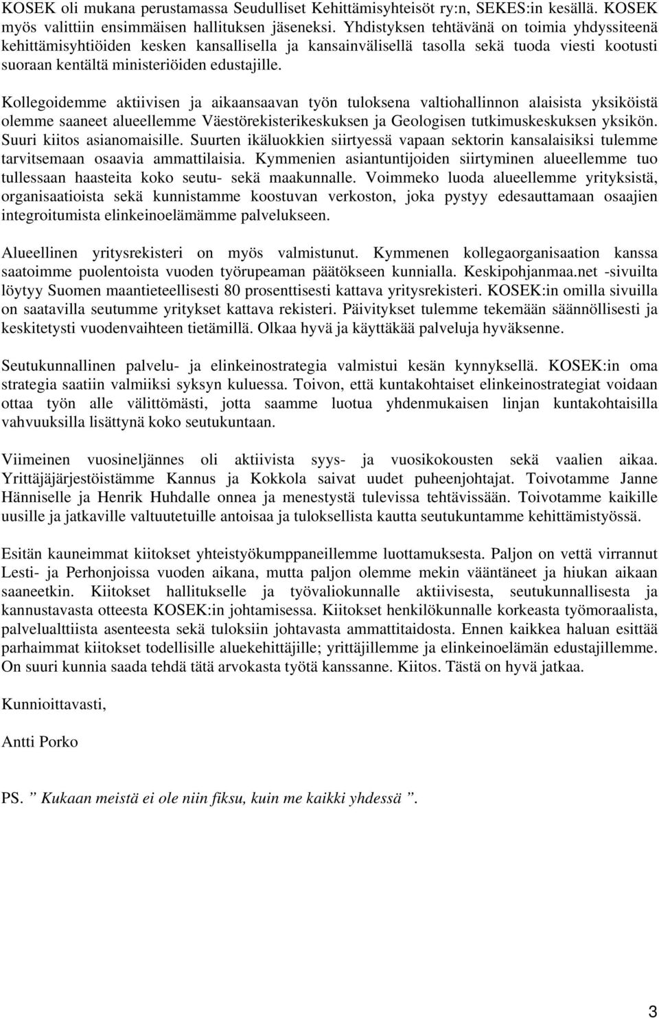 Kollegoidemme aktiivisen ja aikaansaavan työn tuloksena valtiohallinnon alaisista yksiköistä olemme saaneet alueellemme Väestörekisterikeskuksen ja Geologisen tutkimuskeskuksen yksikön.