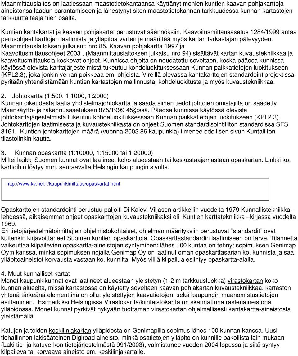 Kaavoitusmittausasetus 1284/1999 antaa perusohjeet karttojen laatimista ja ylläpitoa varten ja määrittää myös kartan tarkastajan pätevyyden.