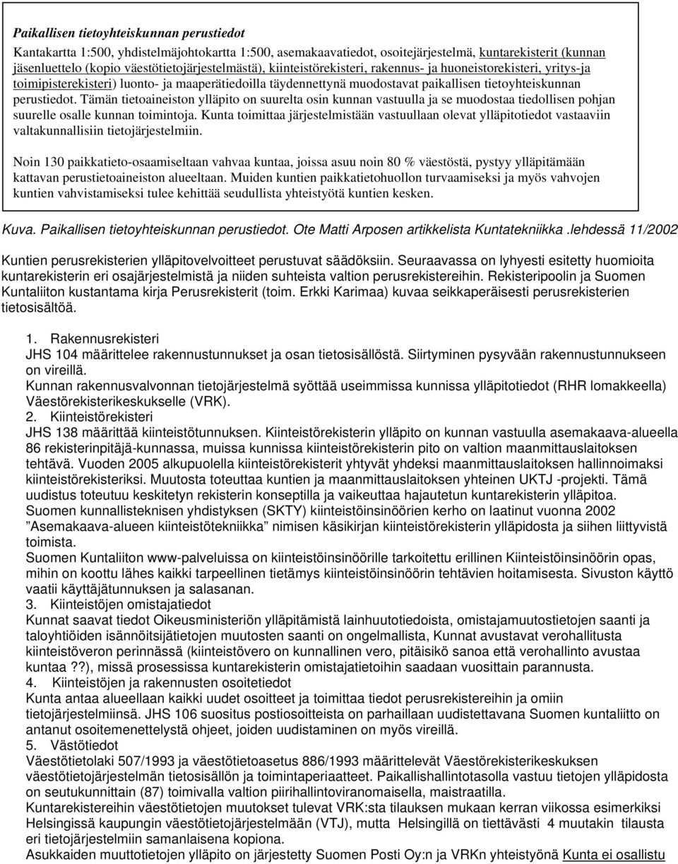 Tämän tietoaineiston ylläpito on suurelta osin kunnan vastuulla ja se muodostaa tiedollisen pohjan suurelle osalle kunnan toimintoja.