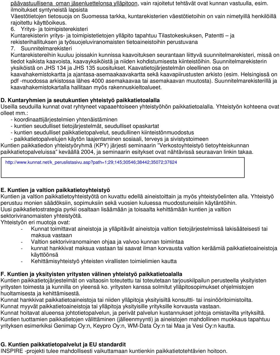 Yritys- ja toimipisterekisteri Kuntarekisterin yritys- ja toimipistetietojen ylläpito tapahtuu Tilastokeskuksen, Patentti ja rekisterihallituksen ja työsuojeluviranomaisten tietoaineistoihin