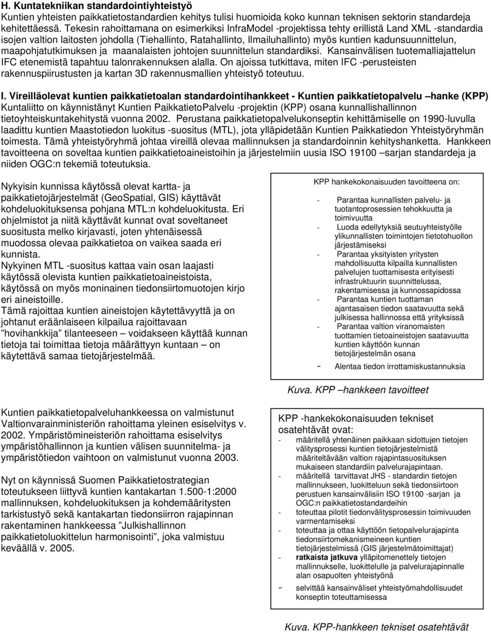 kadunsuunnittelun, maapohjatutkimuksen ja maanalaisten johtojen suunnittelun standardiksi. Kansainvälisen tuotemalliajattelun IFC etenemistä tapahtuu talonrakennuksen alalla.