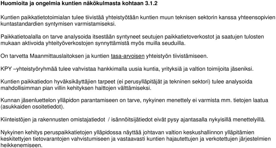 Paikkatietoalalla on tarve analysoida itsestään syntyneet seutujen paikkatietoverkostot ja saatujen tulosten mukaan aktivoida yhteityöverkostojen synnyttämistä myös muilla seuduilla.