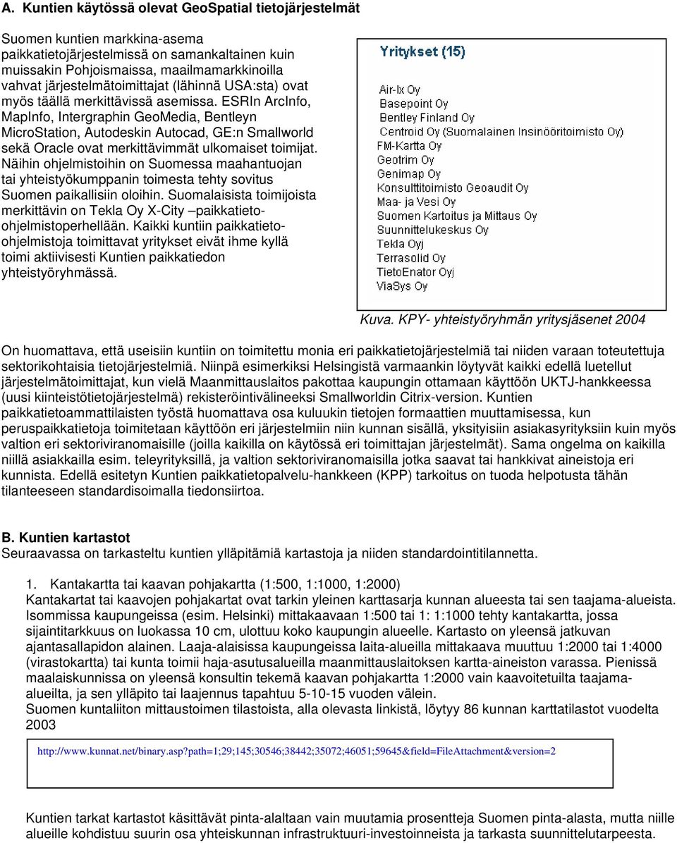 ESRIn ArcInfo, MapInfo, Intergraphin GeoMedia, Bentleyn MicroStation, Autodeskin Autocad, GE:n Smallworld sekä Oracle ovat merkittävimmät ulkomaiset toimijat.