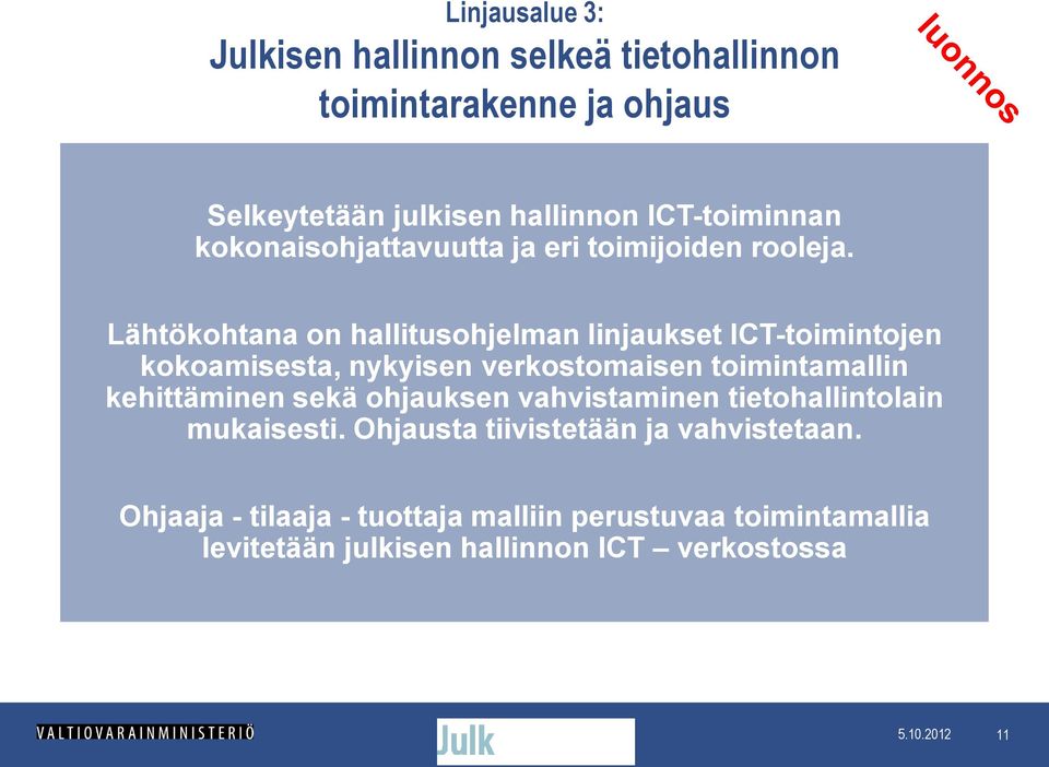 Lähtökohtana on hallitusohjelman linjaukset ICT-toimintojen kokoamisesta, nykyisen verkostomaisen toimintamallin kehittäminen