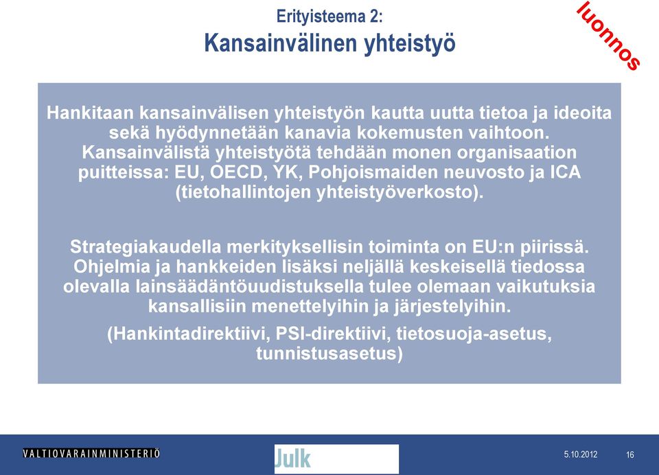 Kansainvälistä yhteistyötä tehdään monen organisaation puitteissa: EU, OECD, YK, Pohjoismaiden neuvosto ja ICA (tietohallintojen yhteistyöverkosto).