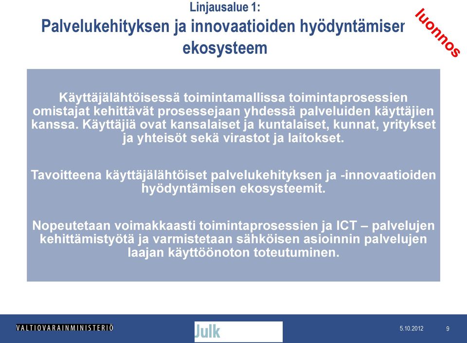 Käyttäjiä ovat kansalaiset ja kuntalaiset, kunnat, yritykset ja yhteisöt sekä virastot ja laitokset.