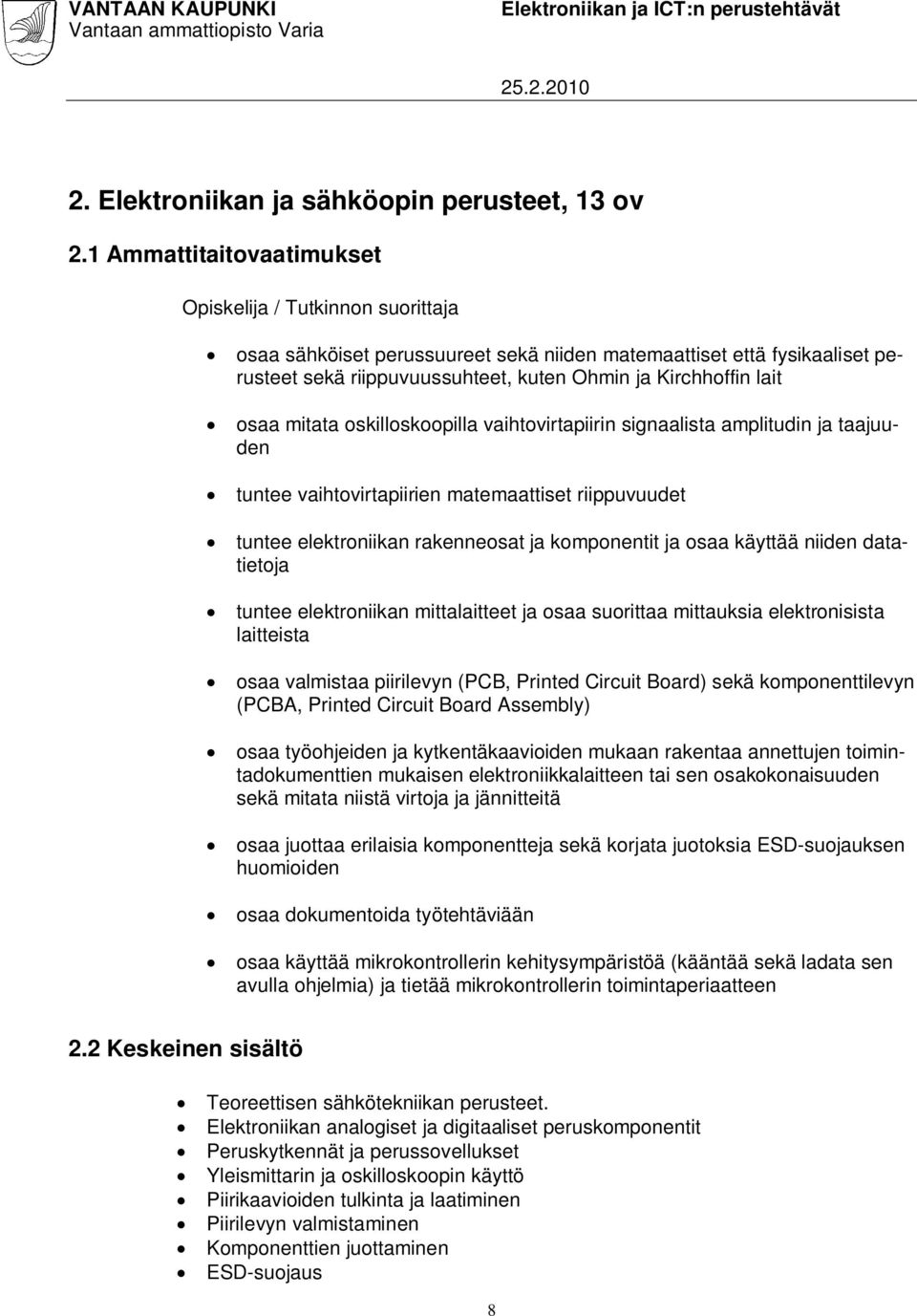 osaa mitata oskilloskoopilla vaihtovirtapiirin signaalista amplitudin ja taajuuden tuntee vaihtovirtapiirien matemaattiset riippuvuudet tuntee elektroniikan rakenneosat ja komponentit ja osaa käyttää