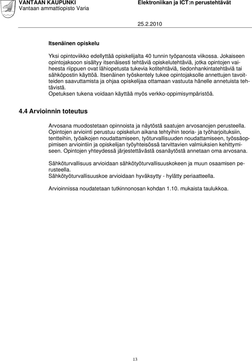 Itsenäinen työskentely tukee opintojaksolle annettujen tavoitteiden saavuttamista ja ohjaa opiskelijaa ottamaan vastuuta hänelle annetuista tehtävistä.