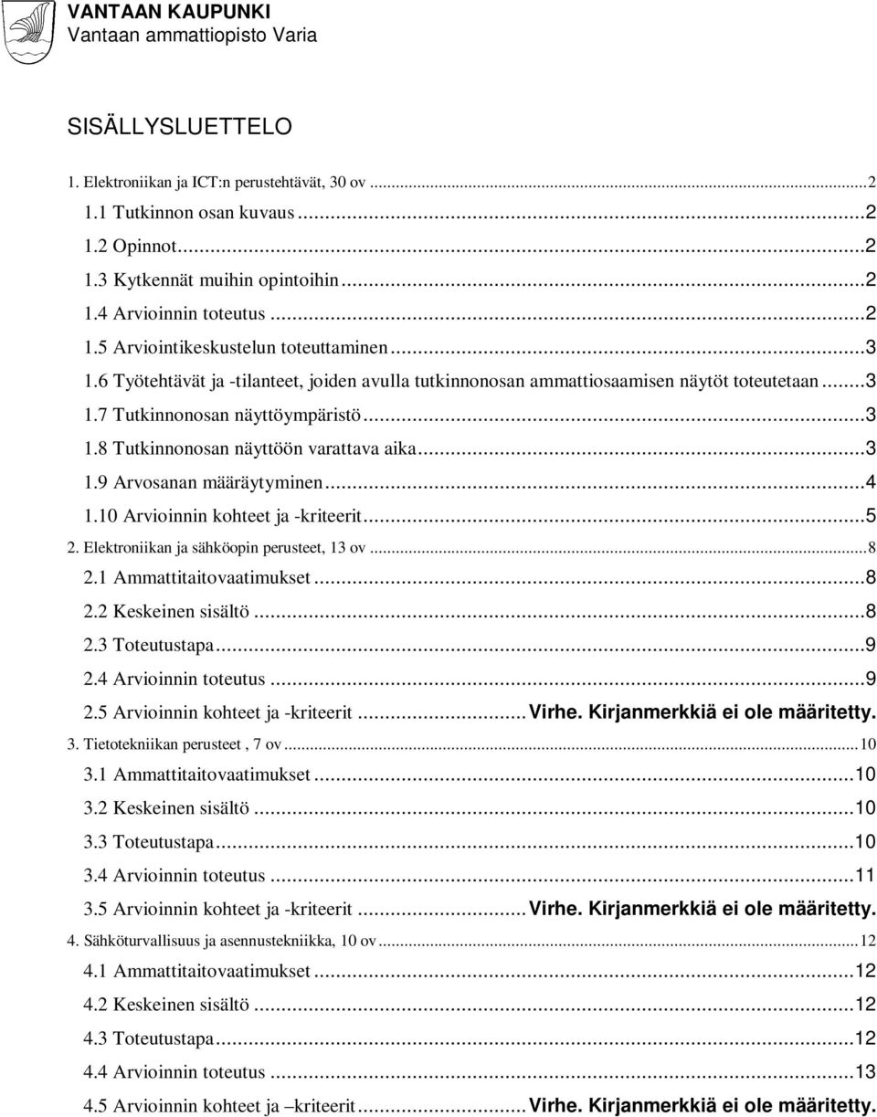 ..4 1.10 Arvioinnin kohteet ja -kriteerit...5 2. Elektroniikan ja sähköopin perusteet, 13 ov...8 2.1 Ammattitaitovaatimukset...8 2.2 Keskeinen sisältö...8 2.3 Toteutustapa...9 2.4 Arvioinnin toteutus.