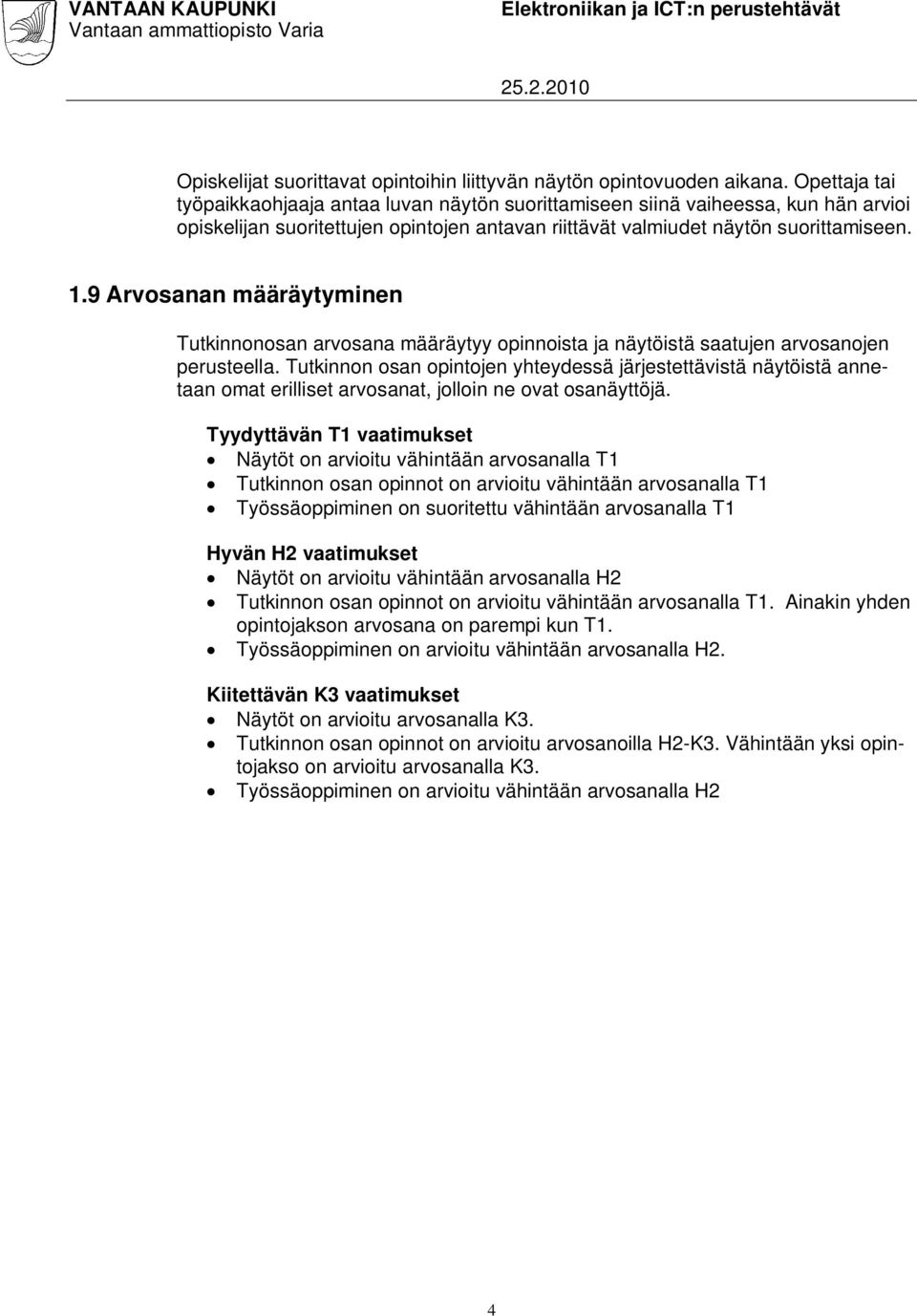 9 Arvosanan määräytyminen Tutkinnonosan arvosana määräytyy opinnoista ja näytöistä saatujen arvosanojen perusteella.