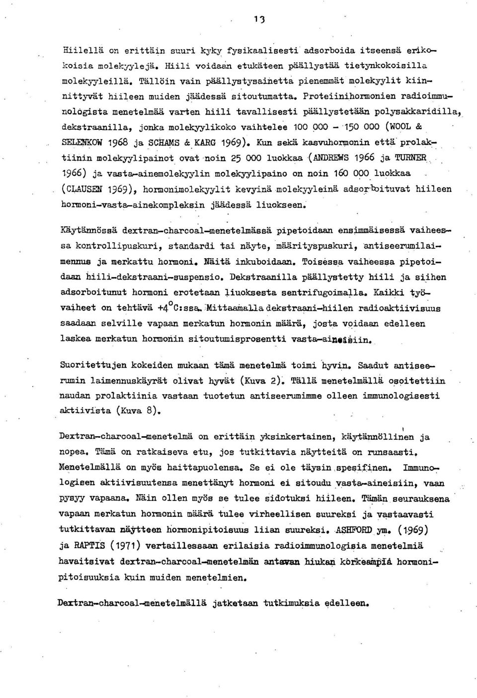 Proteiinihormonien radioimmunolögista menetelmää varten hiili tavallisesti päällystetään polysakkaridilla, dekstraanilla, jonka molekyylikoko vaihtelee 100 poo 150 opo (wool & ~cow 1968 ja.sclugs &.