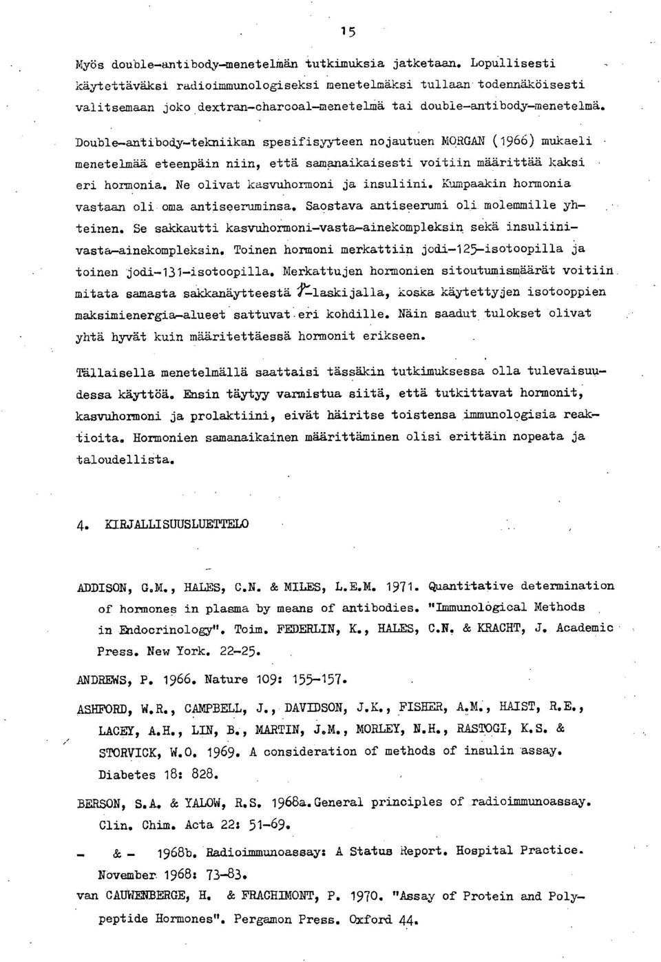 Double antibody tekniikan spesifisyyteen nojautuen MORGAN (1966) mukaeli - menetelmää eteenpäin niin, että samanaikaisesti voitiin määrittää kaksi eri hormonia. Ne olivat kasvuhormoni ja insuliini.