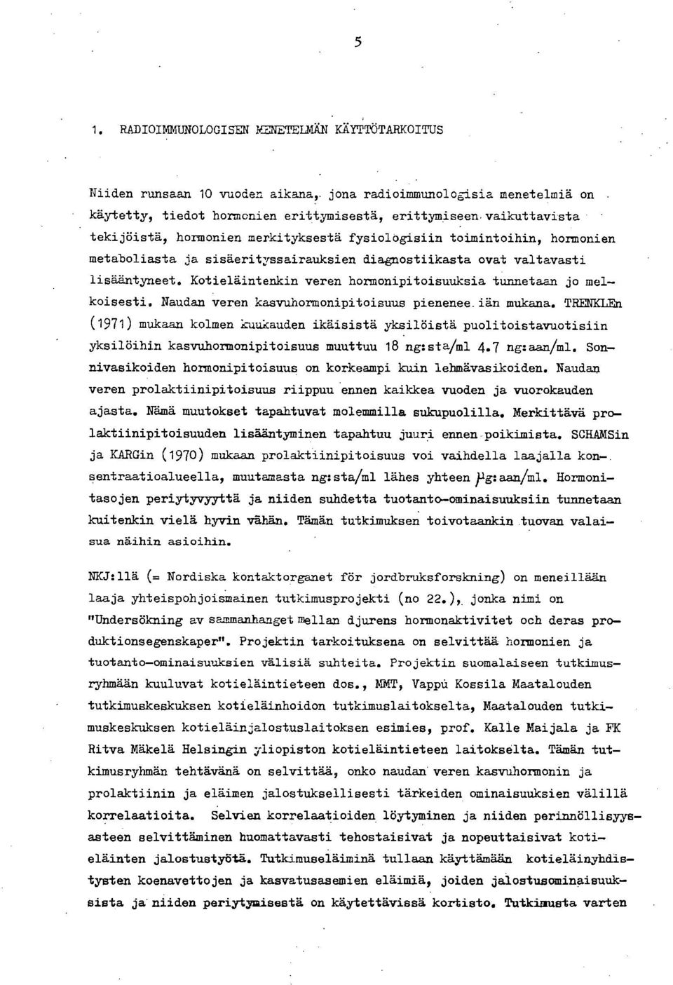 Kotieläintenkin veren hormonipitoisuuksia tunnetaan jo melkoisesti. Naudan veren kasvuhormonipitoisuus pienenee iän mukana.