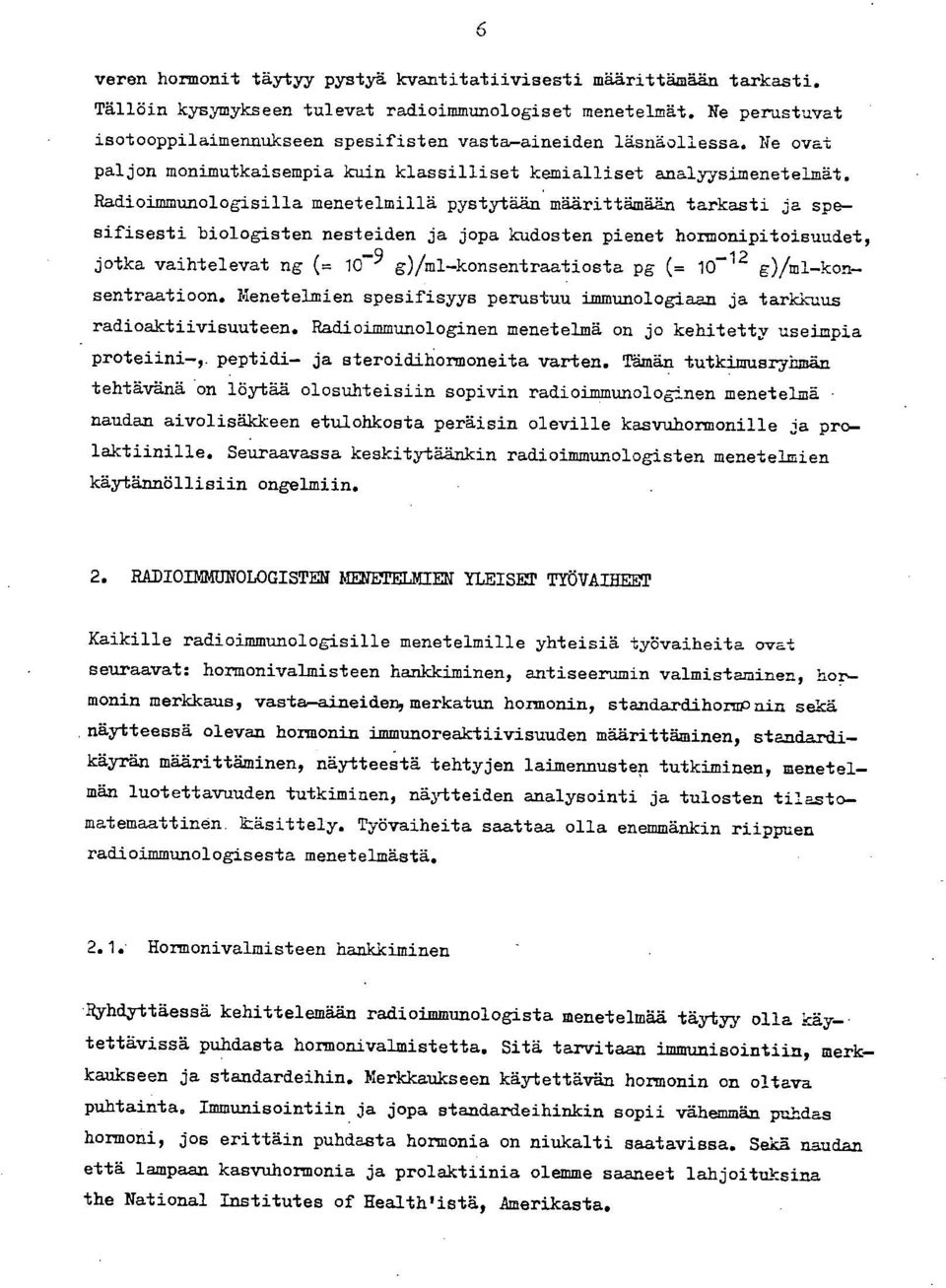 Radioimmunologisilla menetelmillä pystytään' määrittämään tarkasti ja spe sifisesti biologisten nesteiden ja jopa kudosten pienet hormonipitoisuudet, jotka vaihtelevat ng (= 10-9 g)/ml