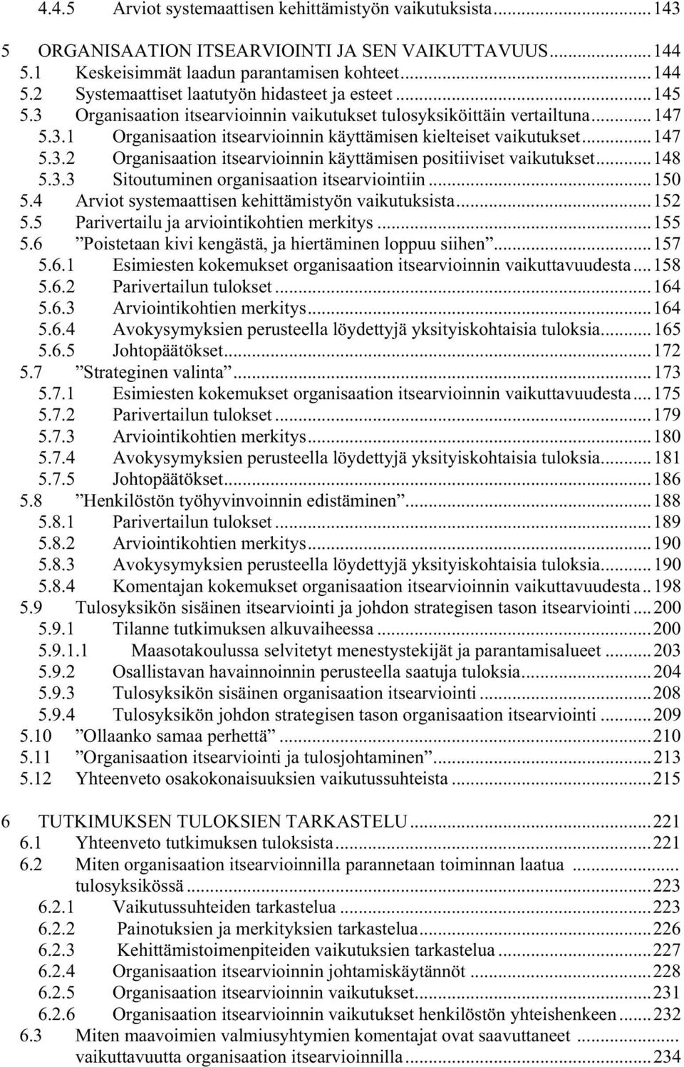 ..148 5.3.3 Sitoutuminen organisaation itsearviointiin...150 5.4 Arviot systemaattisen kehittämistyön vaikutuksista...152 5.5 Parivertailu ja arviointikohtien merkitys...155 5.