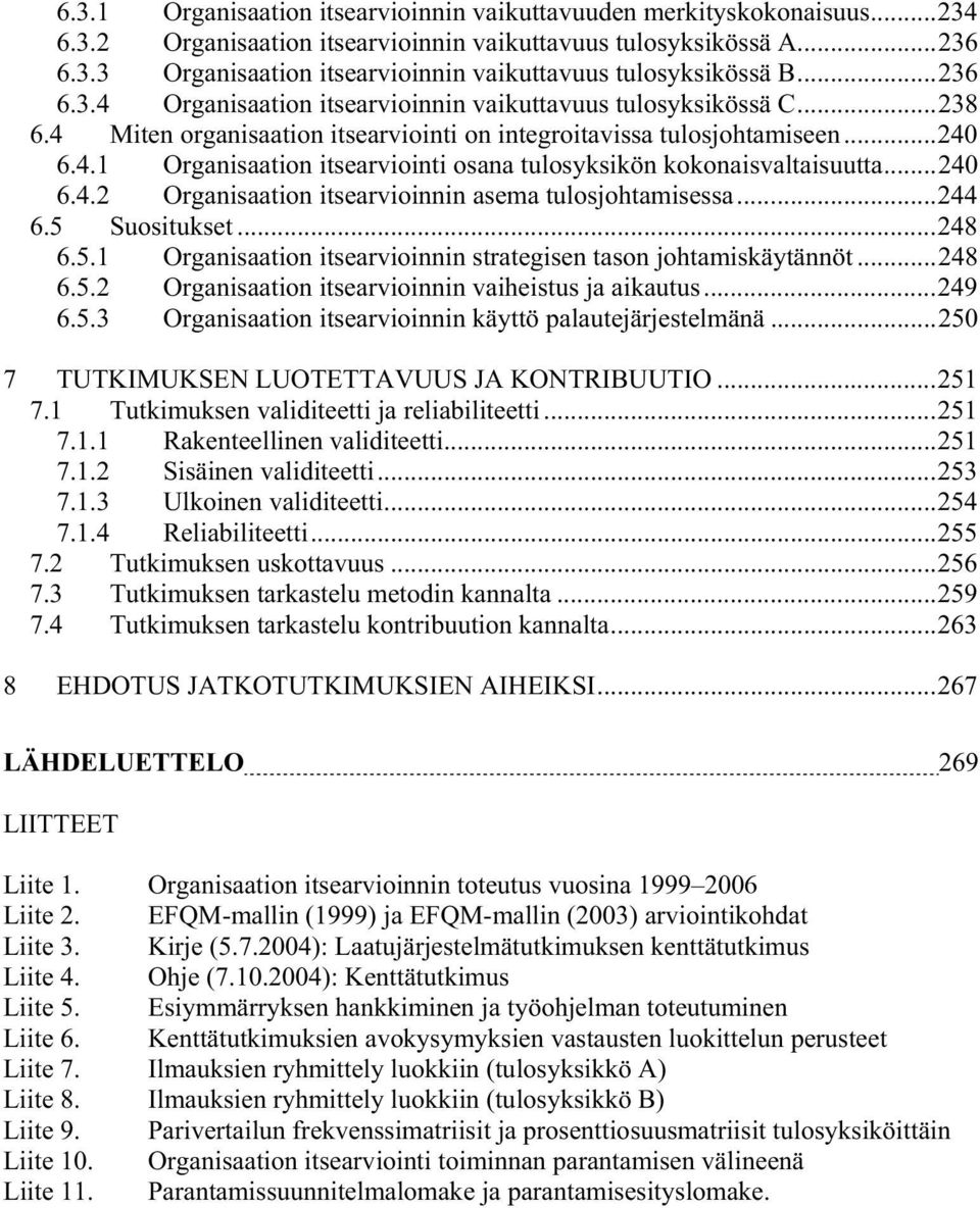 ..240 6.4.2 Organisaation itsearvioinnin asema tulosjohtamisessa...244 6.5 Suositukset...248 6.5.1 Organisaation itsearvioinnin strategisen tason johtamiskäytännöt...248 6.5.2 Organisaation itsearvioinnin vaiheistus ja aikautus.