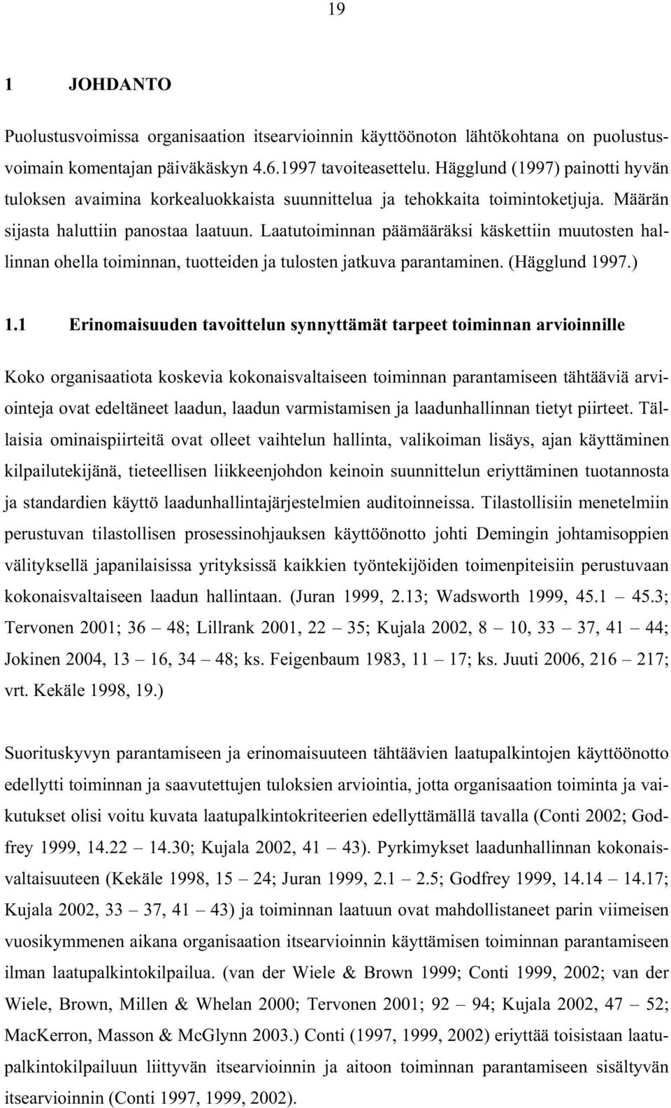 Laatutoiminnan päämääräksi käskettiin muutosten hallinnan ohella toiminnan, tuotteiden ja tulosten jatkuva parantaminen. (Hägglund 1997.) 1.