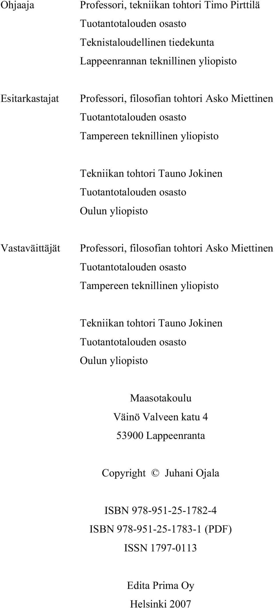 Vastaväittäjät Professori,  Maasotakoulu Väinö Valveen katu 4 53900 Lappeenranta Copyright Juhani Ojala ISBN 978-951-25-1782-4 ISBN 978-951-25-1783-1 (PDF) ISSN 1797-0113