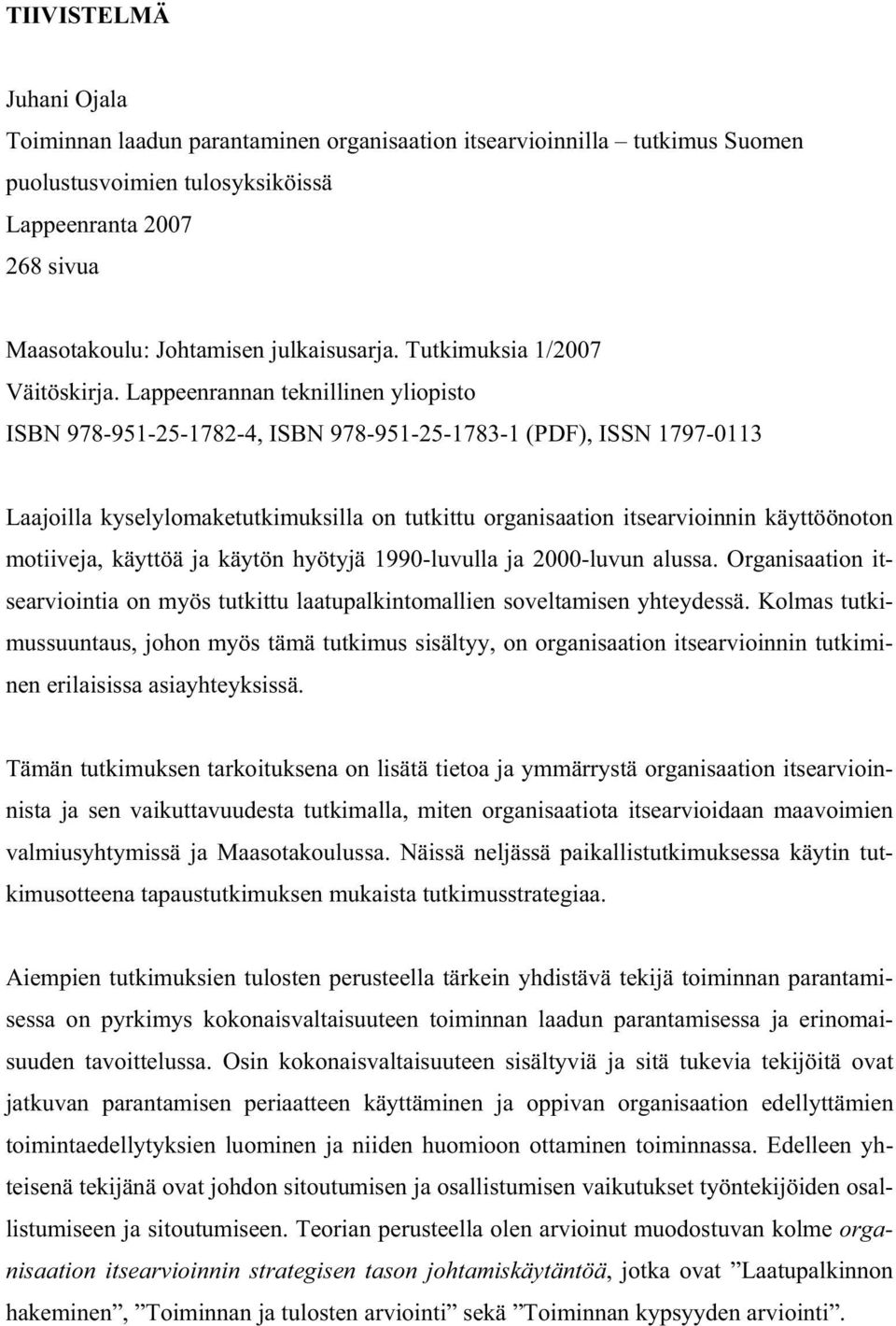 Lappeenrannan teknillinen yliopisto ISBN 978-951-25-1782-4, ISBN 978-951-25-1783-1 (PDF), ISSN 1797-0113 Laajoilla kyselylomaketutkimuksilla on tutkittu organisaation itsearvioinnin käyttöönoton