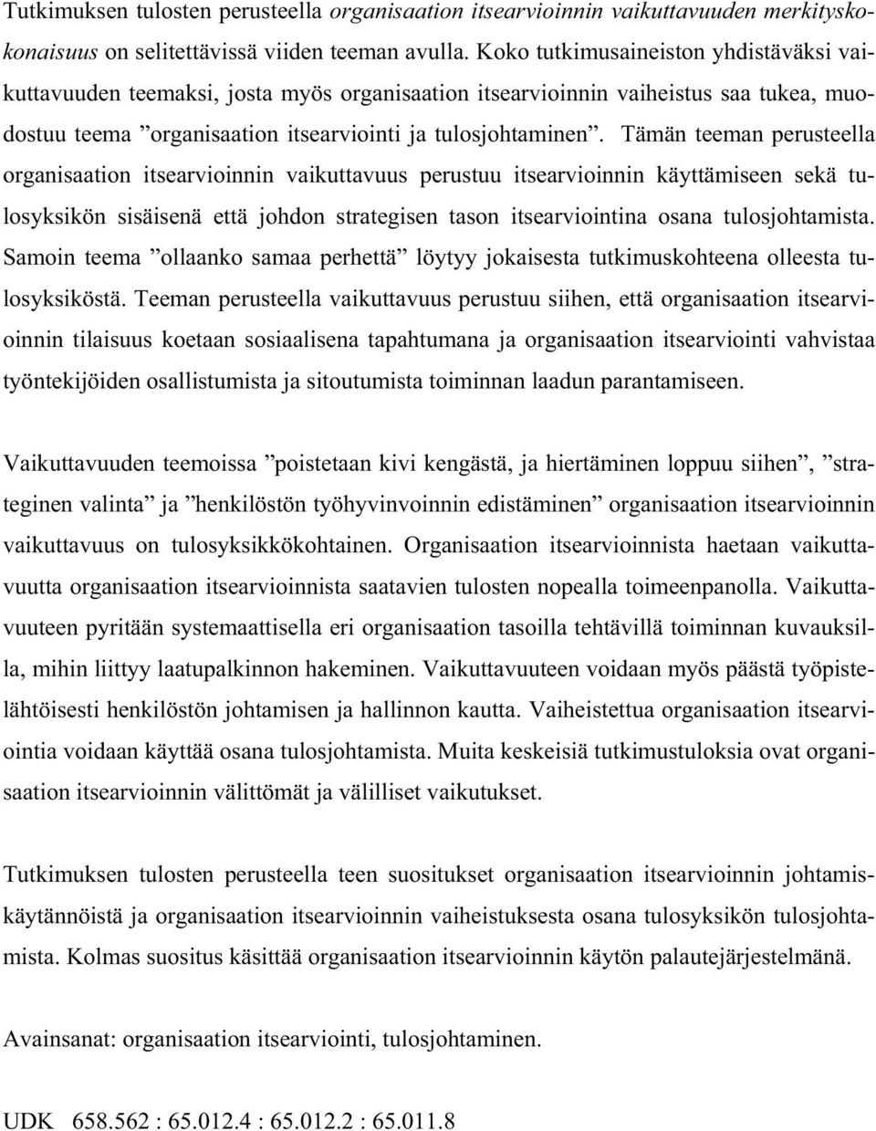 Tämän teeman perusteella organisaation itsearvioinnin vaikuttavuus perustuu itsearvioinnin käyttämiseen sekä tulosyksikön sisäisenä että johdon strategisen tason itsearviointina osana tulosjohtamista.