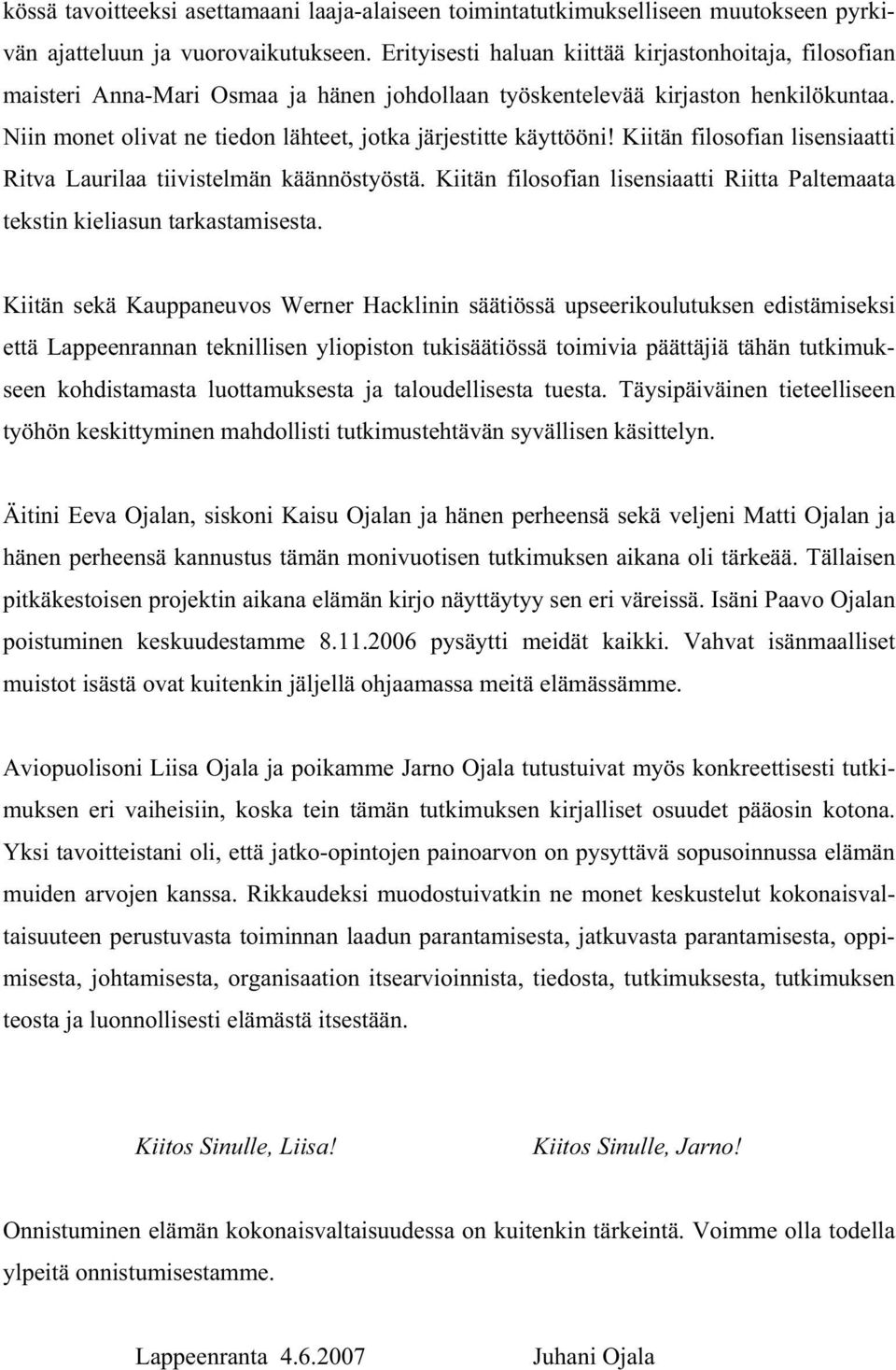 Niin monet olivat ne tiedon lähteet, jotka järjestitte käyttööni! Kiitän filosofian lisensiaatti Ritva Laurilaa tiivistelmän käännöstyöstä.