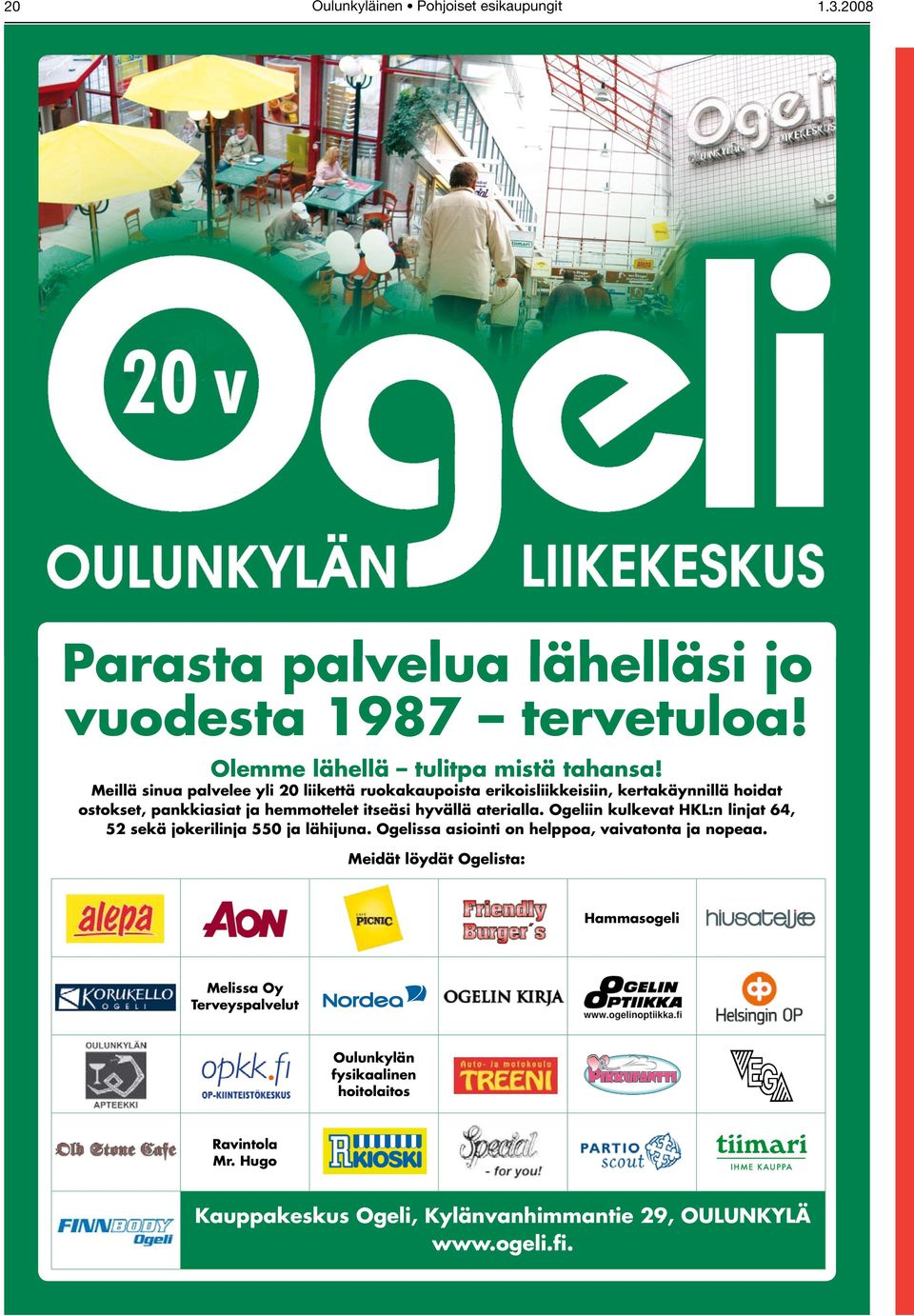 aterialla. Ogeliin kulkevat HKL:n linjat 64, 52 sekä jokerilinja 550 ja lähijuna. Ogelissa asiointi on helppoa, vaivatonta ja nopeaa.