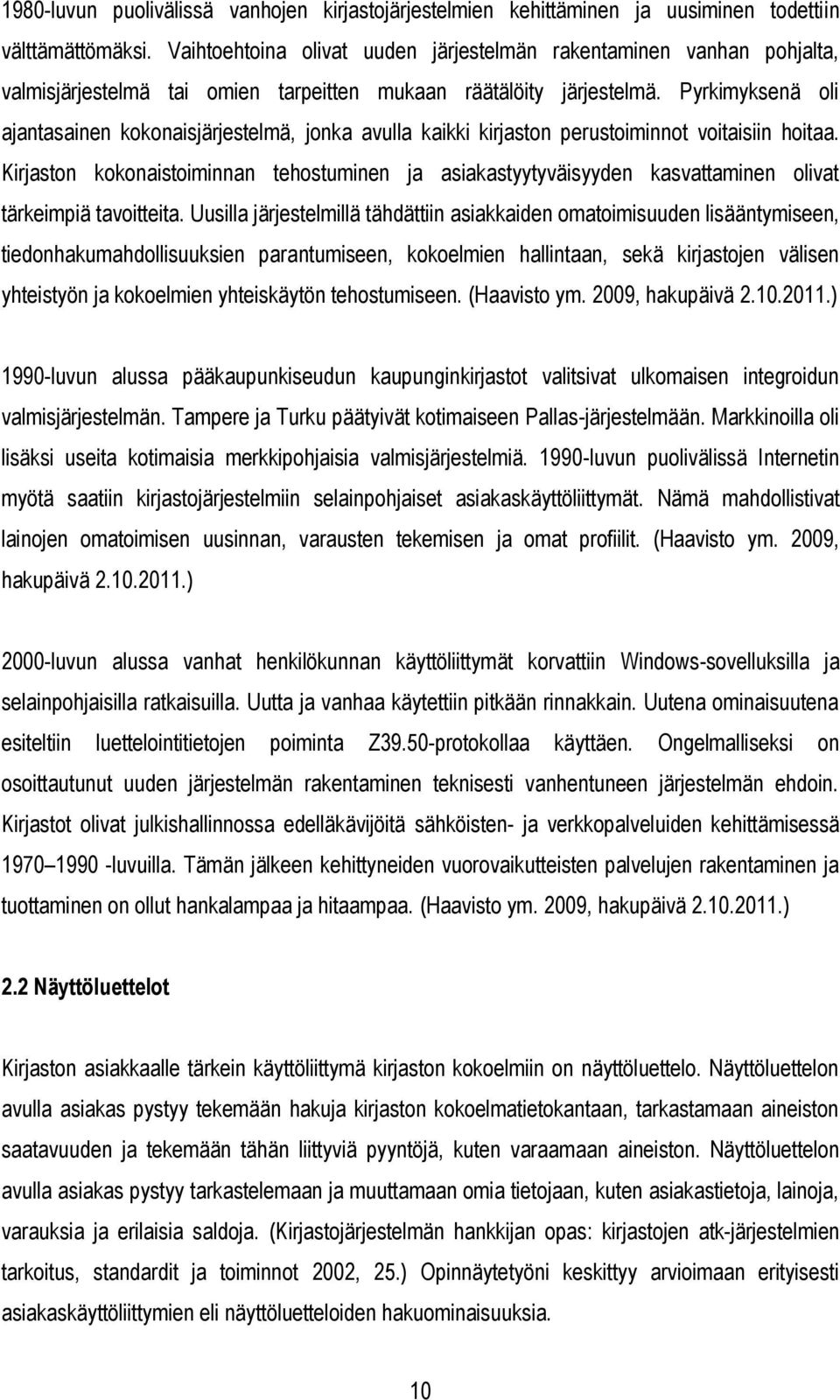 Pyrkimyksenä oli ajantasainen kokonaisjärjestelmä, jonka avulla kaikki kirjaston perustoiminnot voitaisiin hoitaa.