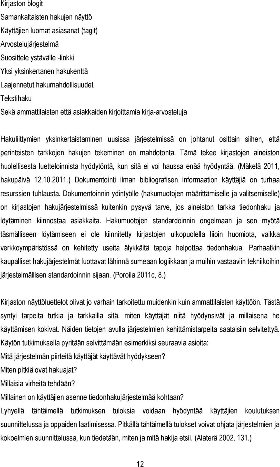 hakujen tekeminen on mahdotonta. Tämä tekee kirjastojen aineiston huolellisesta luetteloinnista hyödytöntä, kun sitä ei voi haussa enää hyödyntää. (Mäkelä 2011,