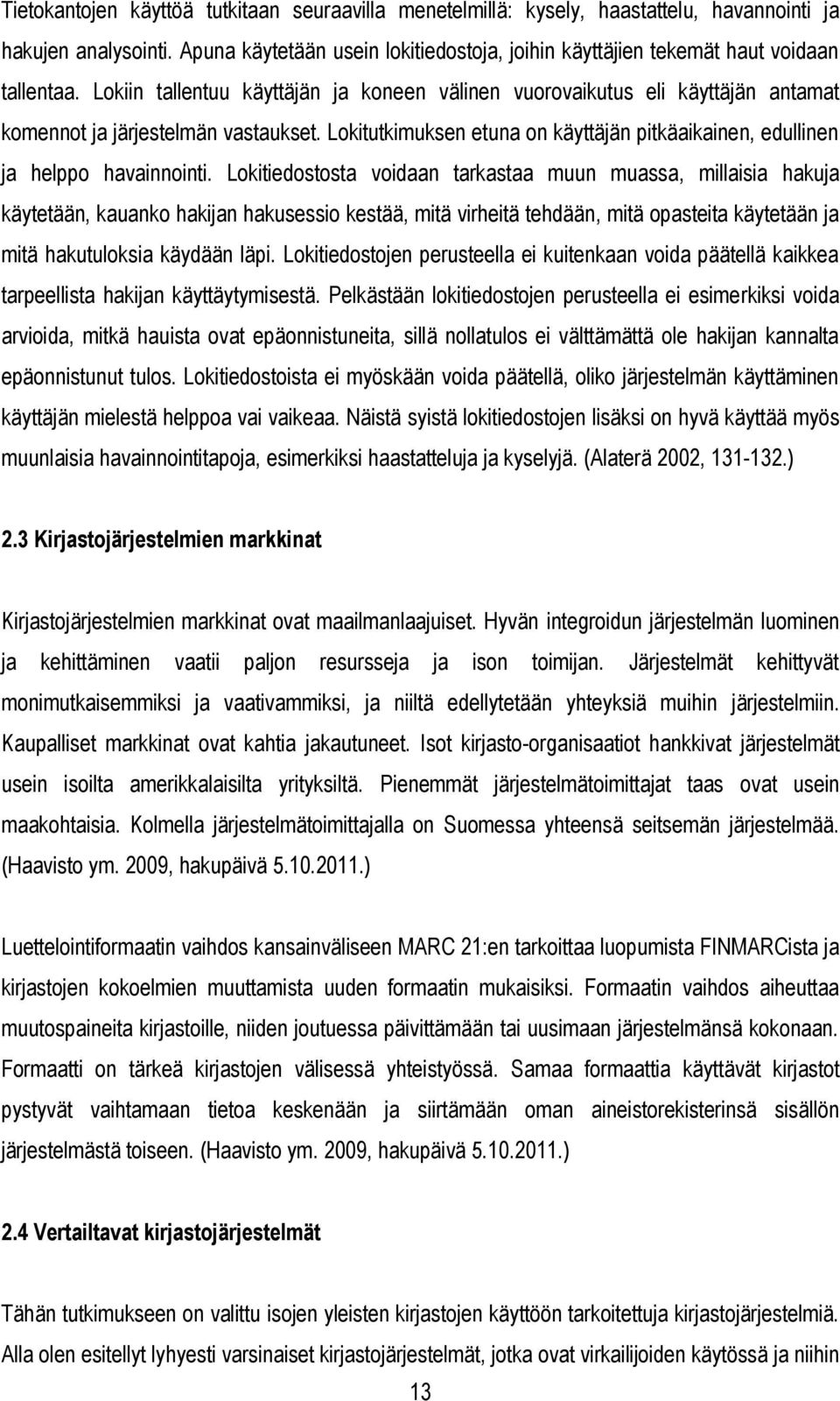 Lokiin tallentuu käyttäjän ja koneen välinen vuorovaikutus eli käyttäjän antamat komennot ja järjestelmän vastaukset.