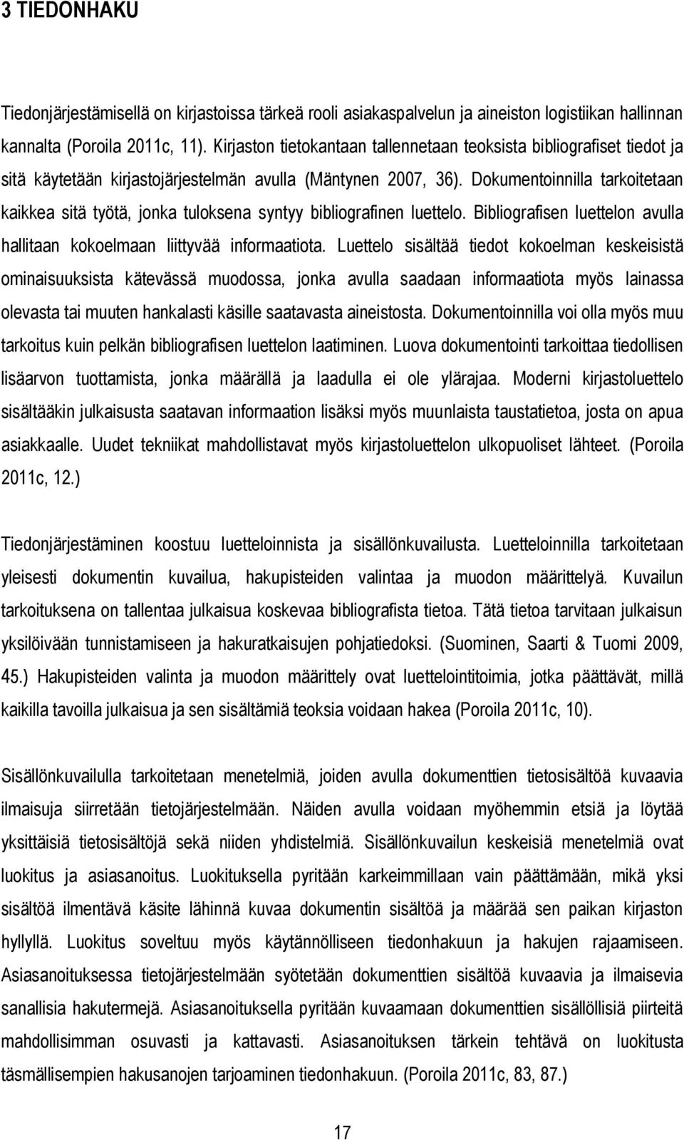 Dokumentoinnilla tarkoitetaan kaikkea sitä työtä, jonka tuloksena syntyy bibliografinen luettelo. Bibliografisen luettelon avulla hallitaan kokoelmaan liittyvää informaatiota.