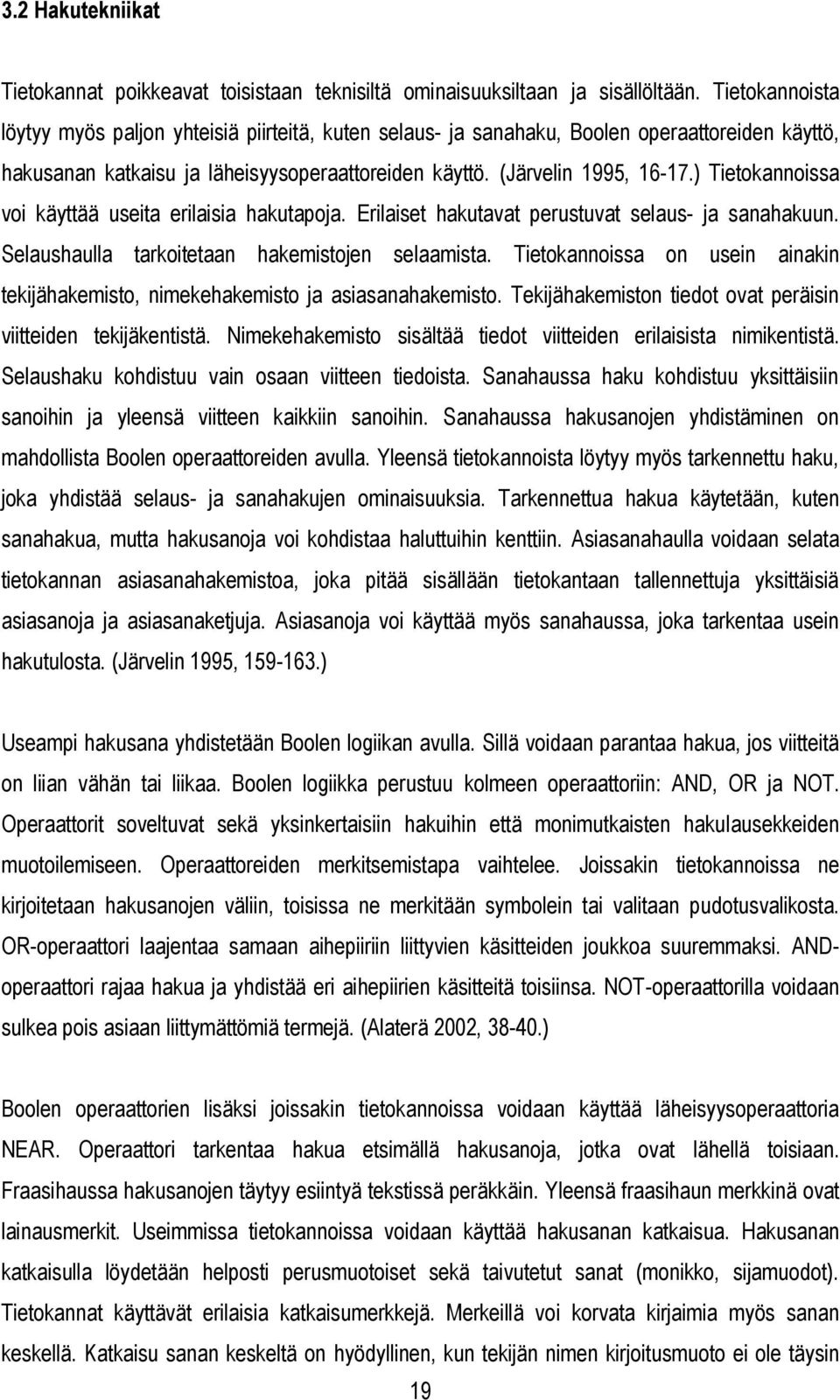 ) Tietokannoissa voi käyttää useita erilaisia hakutapoja. Erilaiset hakutavat perustuvat selaus- ja sanahakuun. Selaushaulla tarkoitetaan hakemistojen selaamista.