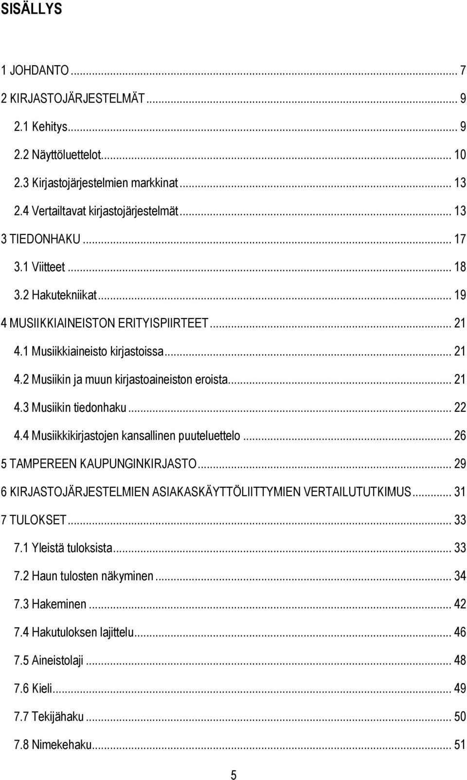 .. 22 4.4 Musiikkikirjastojen kansallinen puuteluettelo... 26 5 TAMPEREEN KAUPUNGINKIRJASTO... 29 6 KIRJASTOJÄRJESTELMIEN ASIAKASKÄYTTÖLIITTYMIEN VERTAILUTUTKIMUS... 31 7 TULOKSET... 33 7.