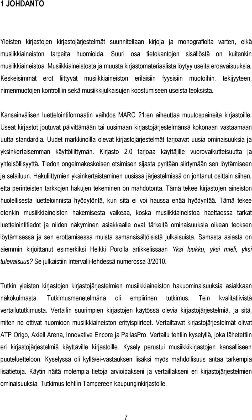 Keskeisimmät erot liittyvät musiikkiaineiston erilaisiin fyysisiin muotoihin, tekijyyteen, nimenmuotojen kontrolliin sekä musiikkijulkaisujen koostumiseen useista teoksista.